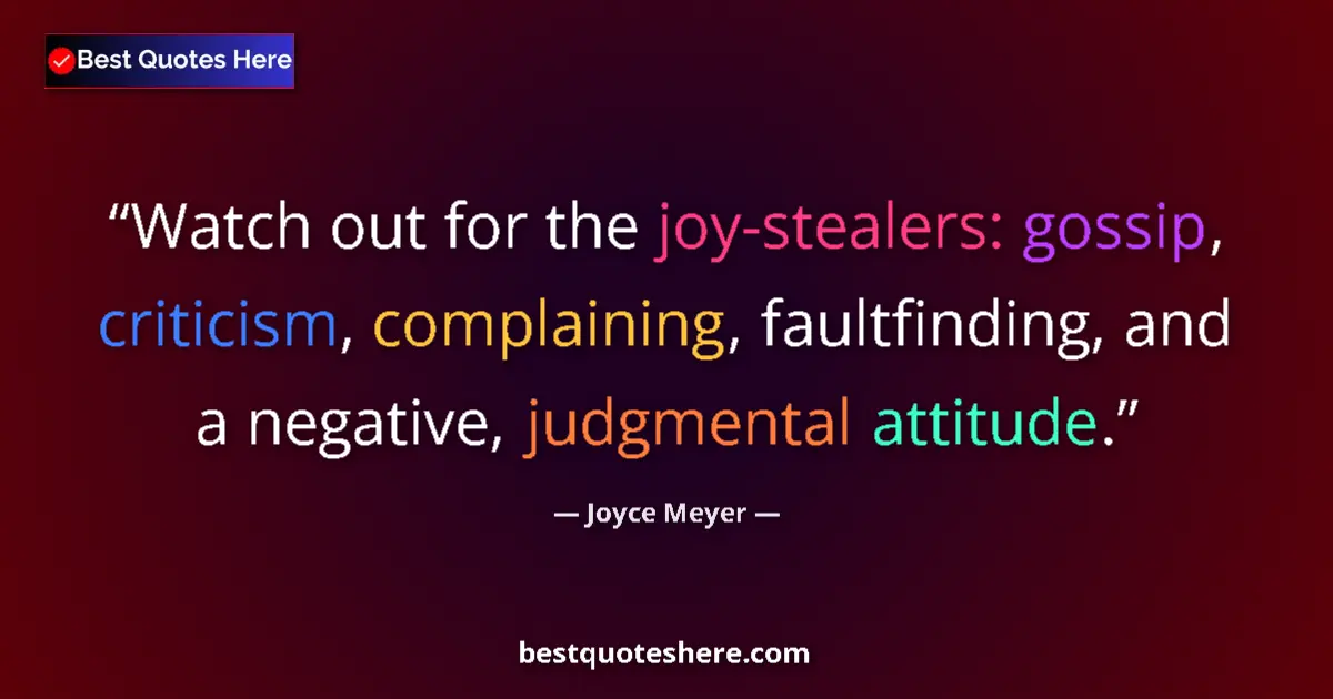 Quote by Joyce Meyer: Watch out for the joy-stealers: gossip, criticism, complaining, faultfinding, and a negative, judgme...