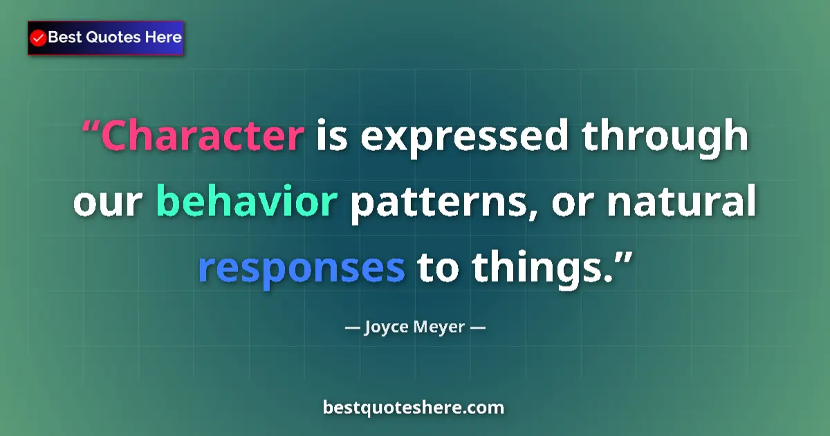 Quote by Joyce Meyer: Character is expressed through our behavior patterns, or natural responses to things....