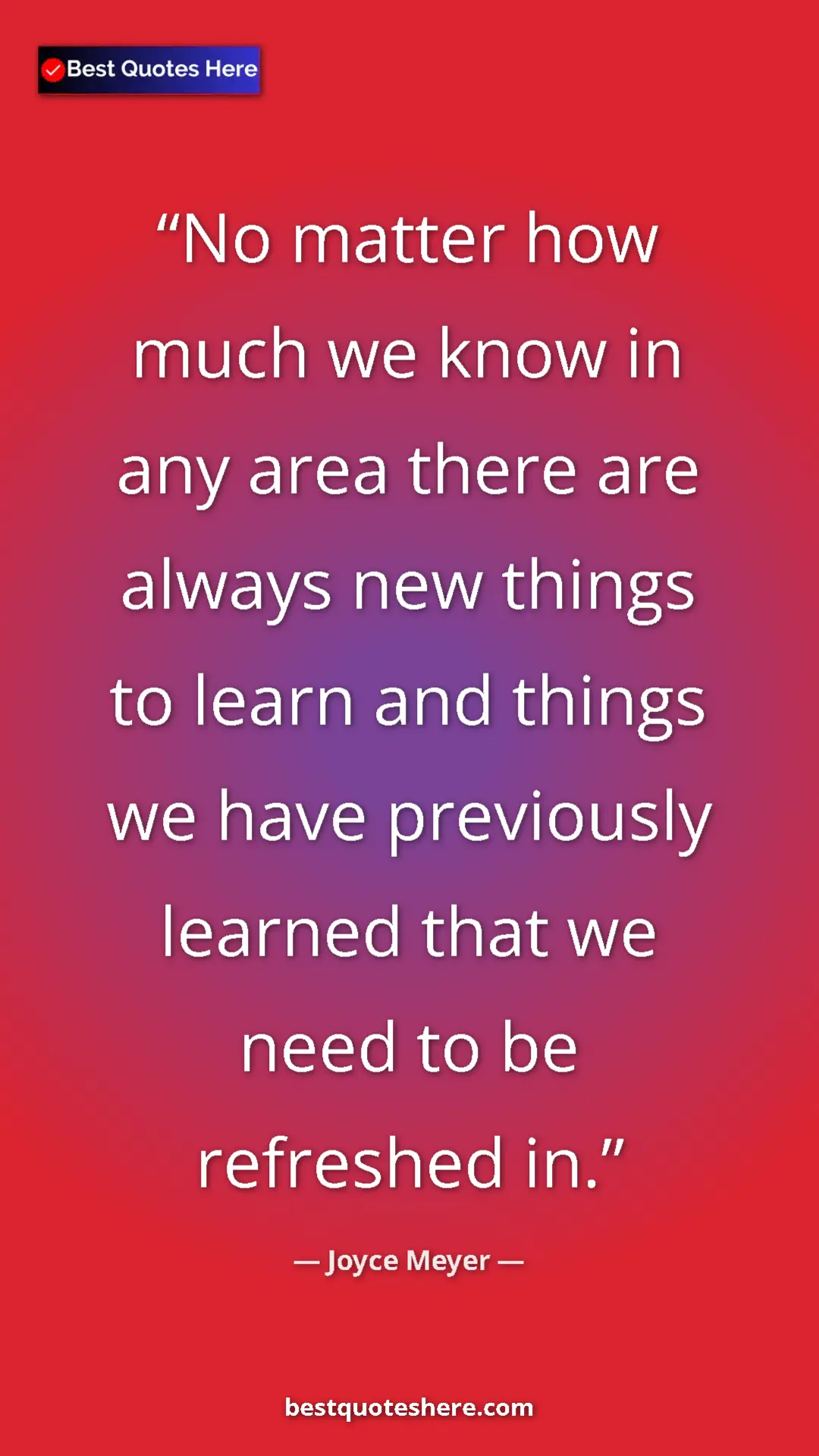 Pinterest quote poster by Joyce Meyer: "No matter how much we know in any area there are always new..."