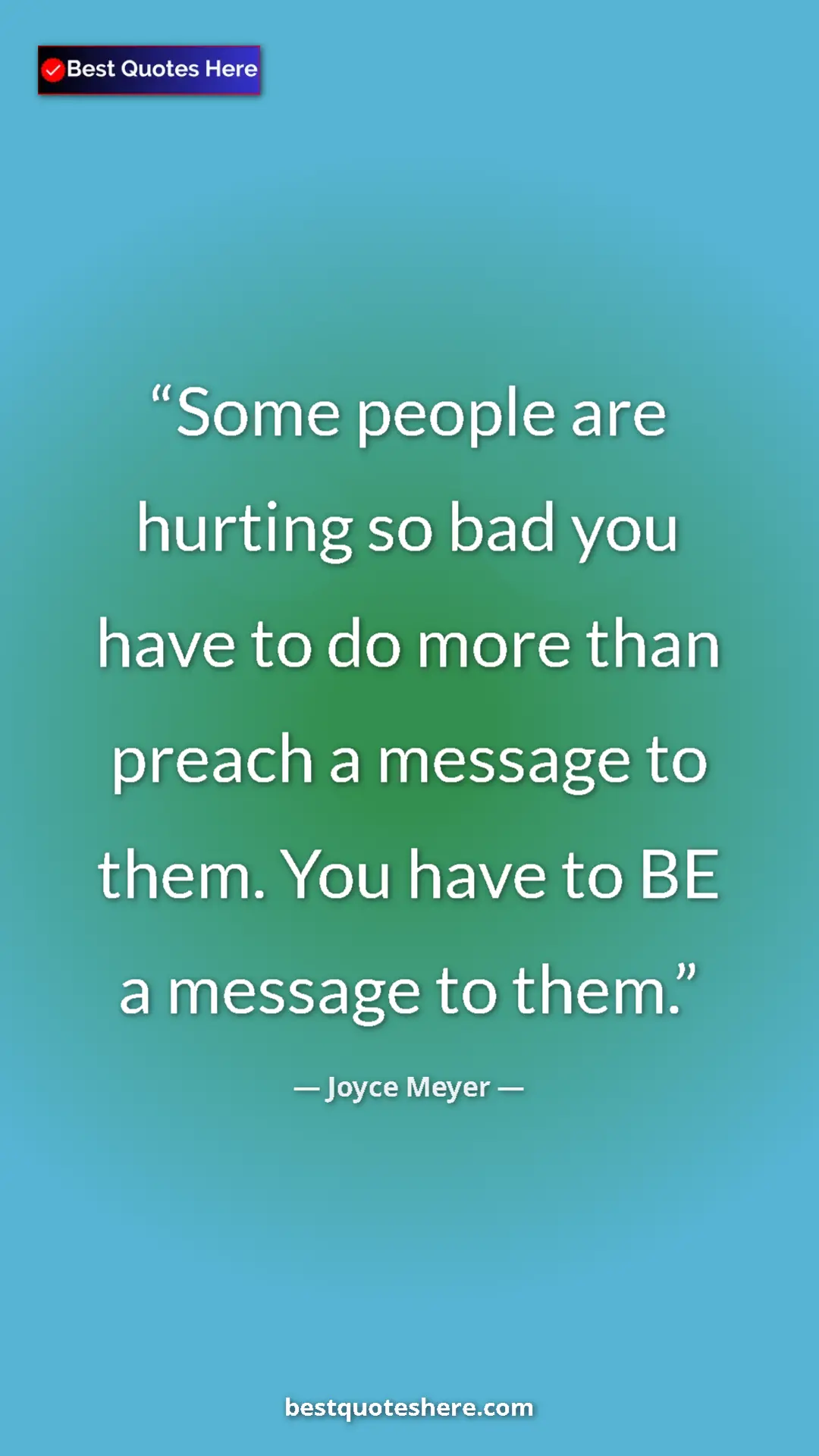 Pinterest quote poster by Joyce Meyer: "Some people are hurting so bad you have to do more than..."
