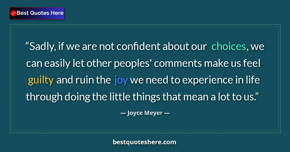 Quote by Joyce Meyer: Sadly, if we are not confident about our choices, we can easily let other peoples' comments make us ...