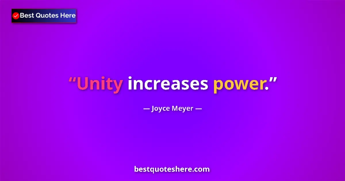 Quote by Joyce Meyer: Unity increases power....