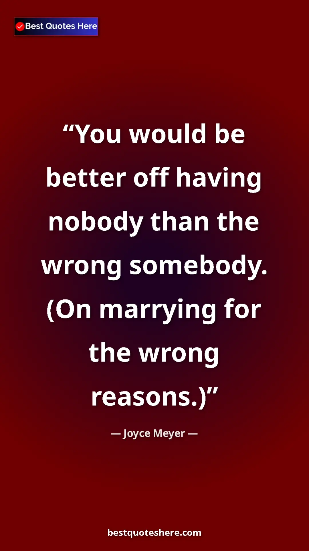 Pinterest quote poster by Joyce Meyer: "You would be better off having nobody than the wrong..."