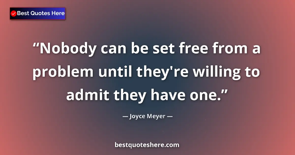 Quote by Joyce Meyer: Nobody can be set free from a problem until they'r