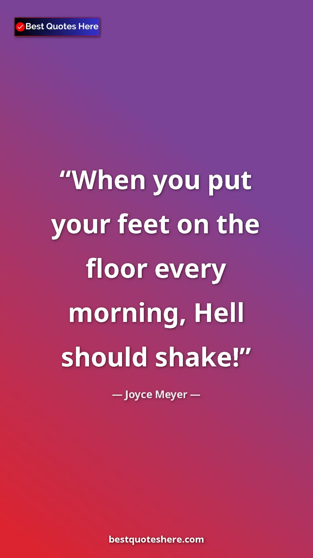 Pinterest quote poster by Joyce Meyer: "When you put your feet on the floor every morning, Hell..."