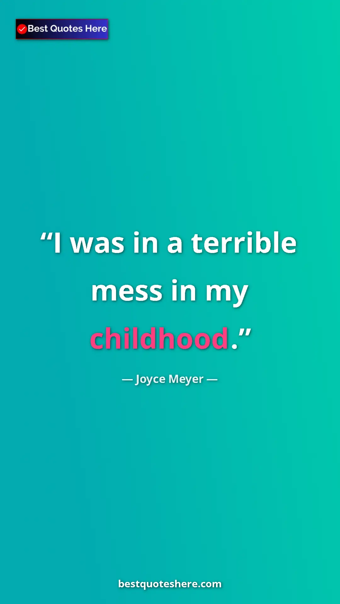 Pinterest quote poster by Joyce Meyer: "I was in a terrible mess in my childhood."