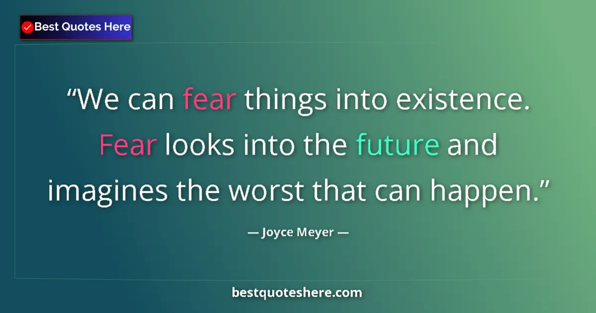 Joyce Meyer quote: "We can fear things into existence. Fear looks into the..."