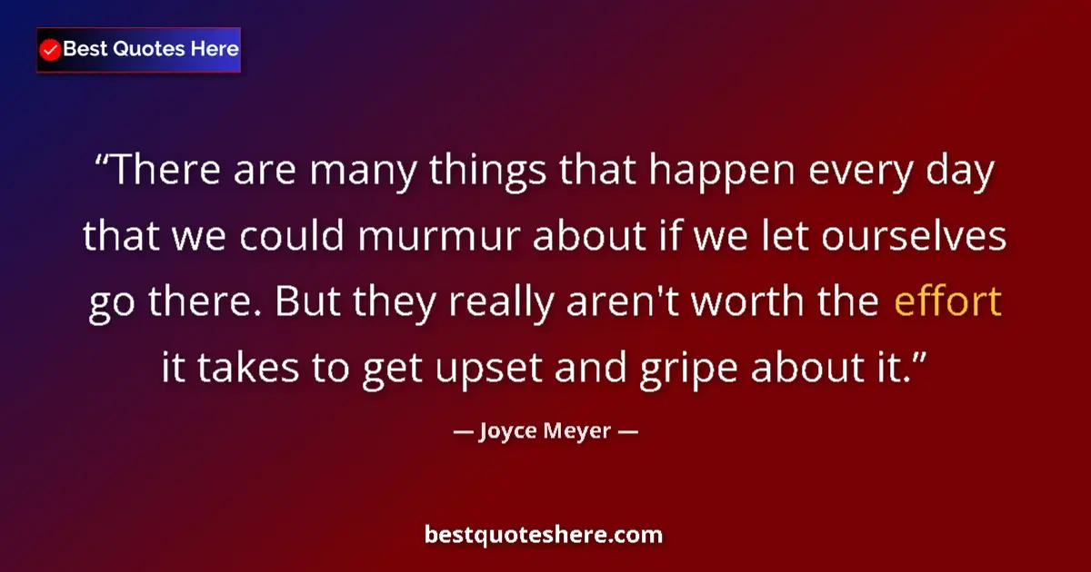 Quote by Joyce Meyer: There are many things that happen every day that we could murmur about if we let ourselves go there....