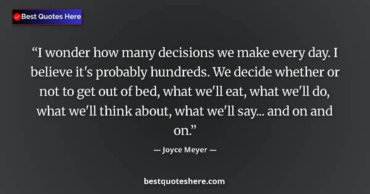 Quote by Joyce Meyer: I wonder how many decisions we make every day. I b