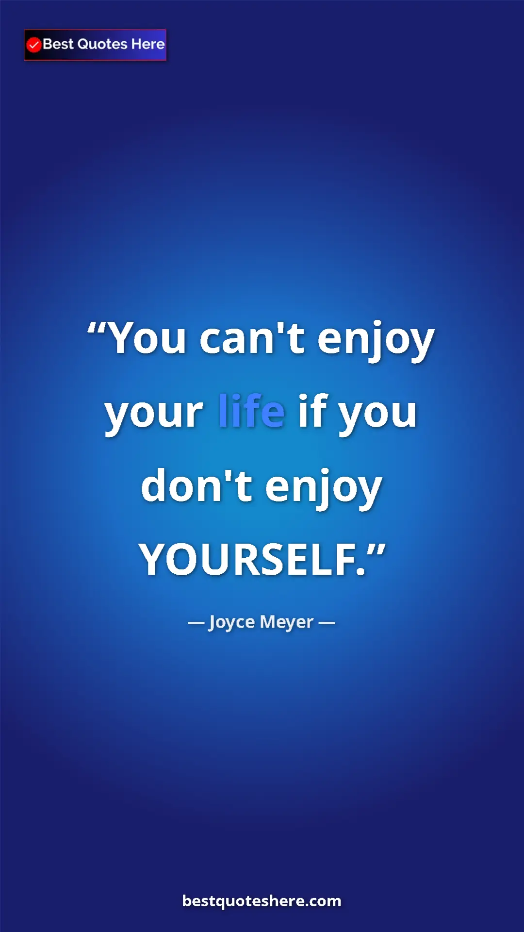 Pinterest quote poster by Joyce Meyer: "You can't enjoy your life if you don't enjoy YOURSELF."