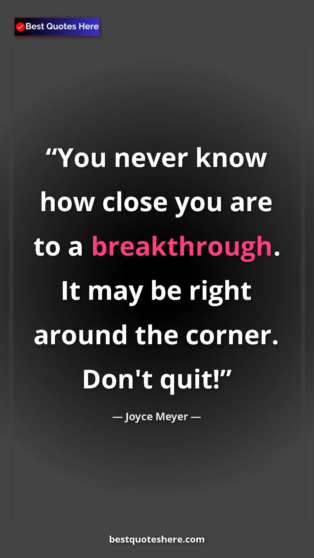 Pinterest quote poster by Joyce Meyer: "You never know how close you are to a breakthrough.  It may..."