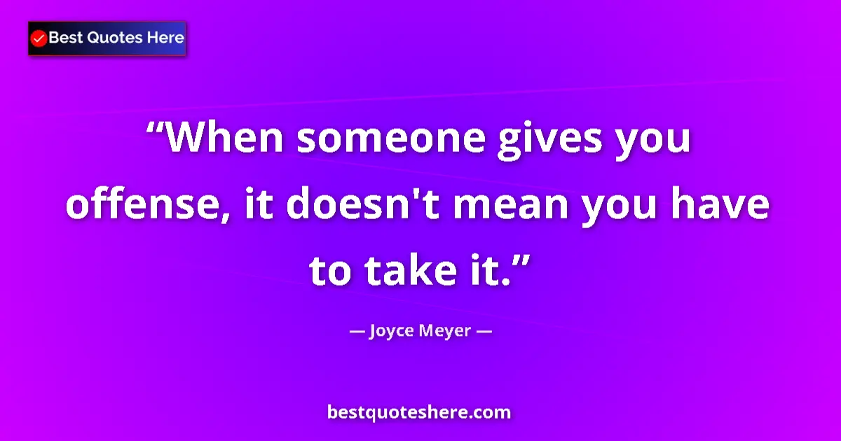 Quote by Joyce Meyer: When someone gives you offense, it doesn't mean you have to take it....