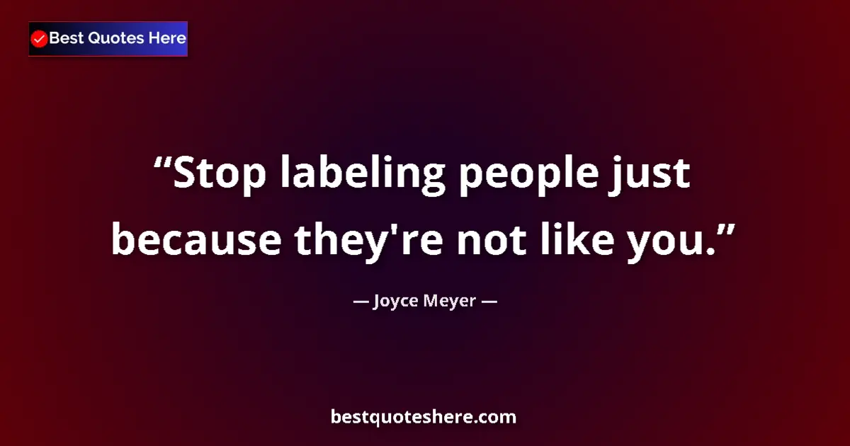 Quote by Joyce Meyer: Stop labeling people just because they're not like you....