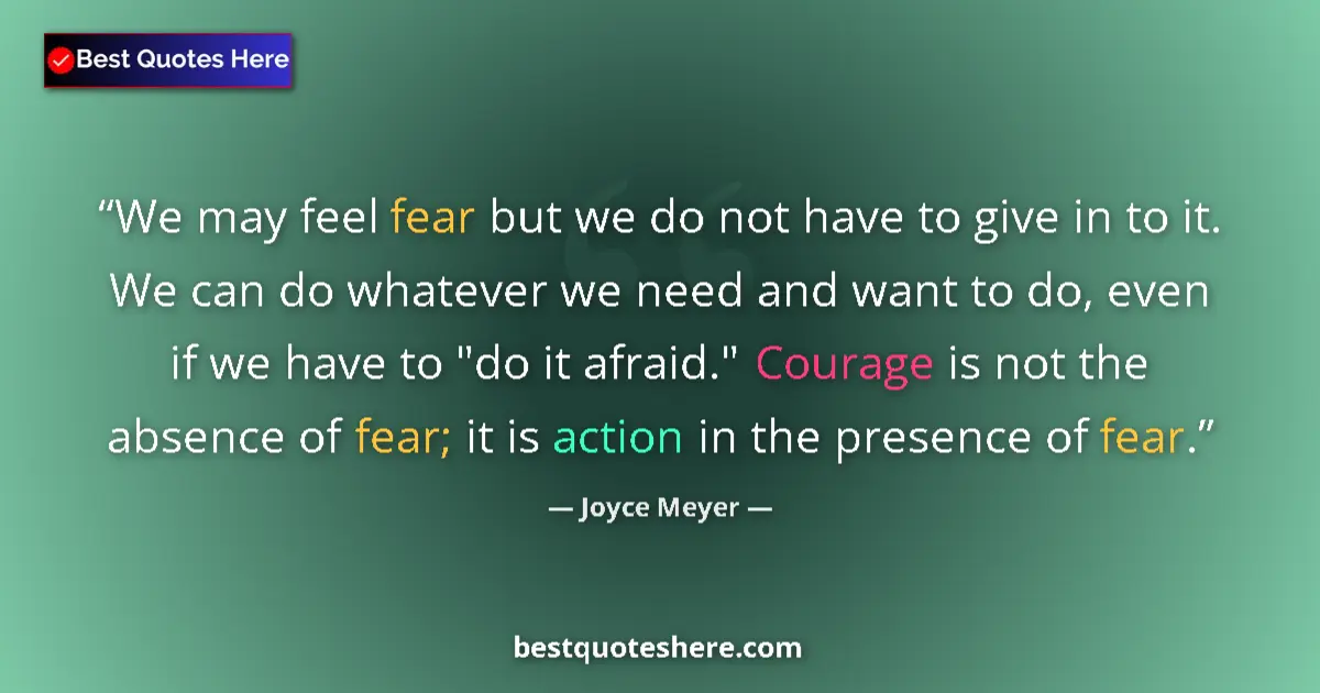 Image for the quote by Joyce Meyer: We may feel fear but we do not have to give in to it. We can do whatever we need and want to do, eve...