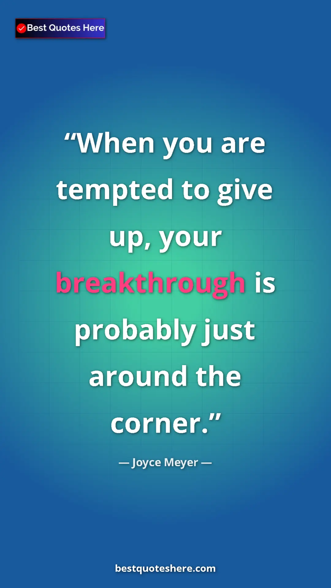 Pinterest quote poster by Joyce Meyer: "When you are tempted to give up, your breakthrough is..."