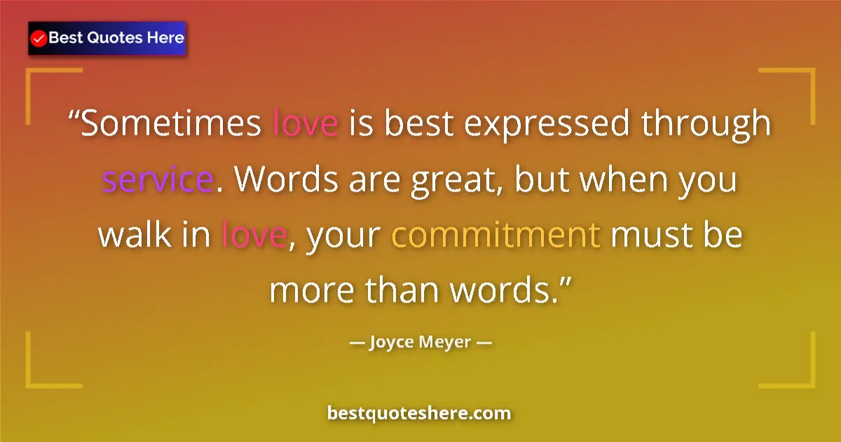 Quote by Joyce Meyer: Sometimes love is best expressed through service. Words are great, but when you walk in love, your c...