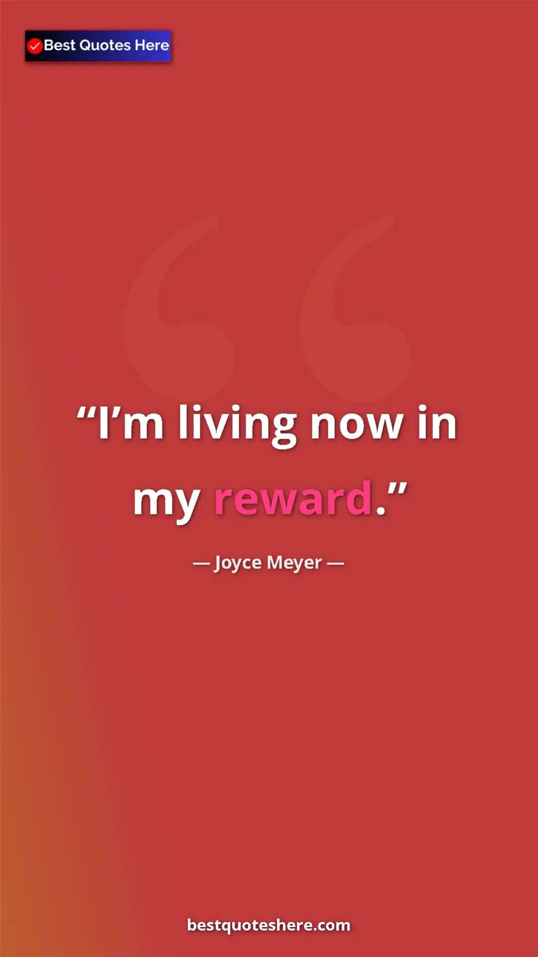Pinterest quote poster by Joyce Meyer: "I’m living now in my reward."