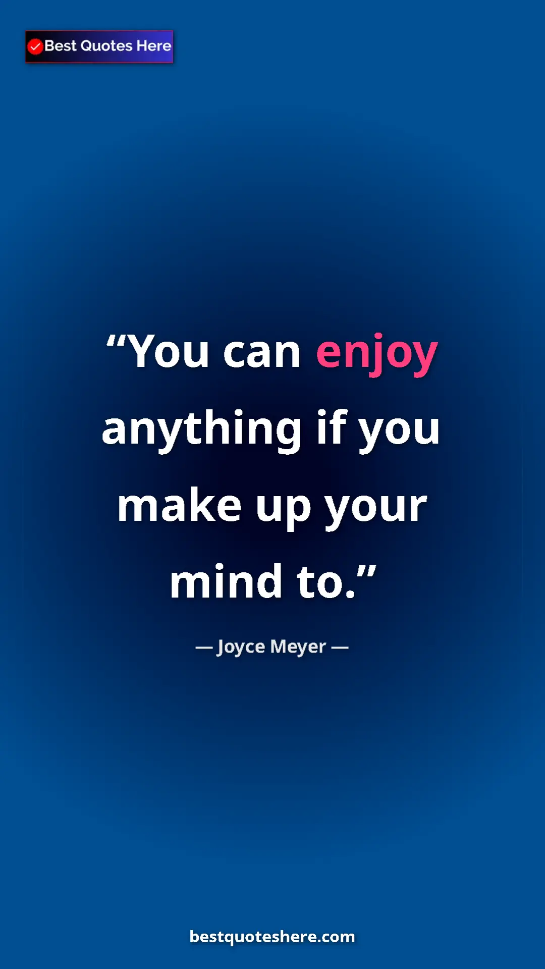 Pinterest quote poster by Joyce Meyer: "You can enjoy anything if you make up your mind to."