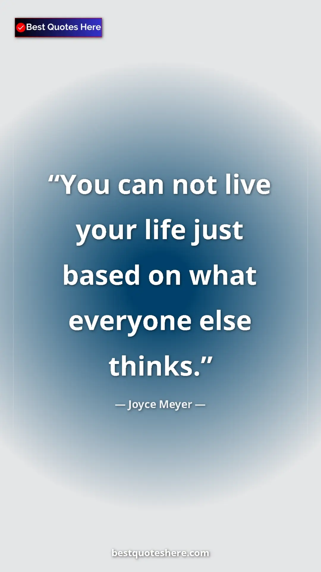 Pinterest quote poster by Joyce Meyer: "You can not live your life just based on what everyone else..."