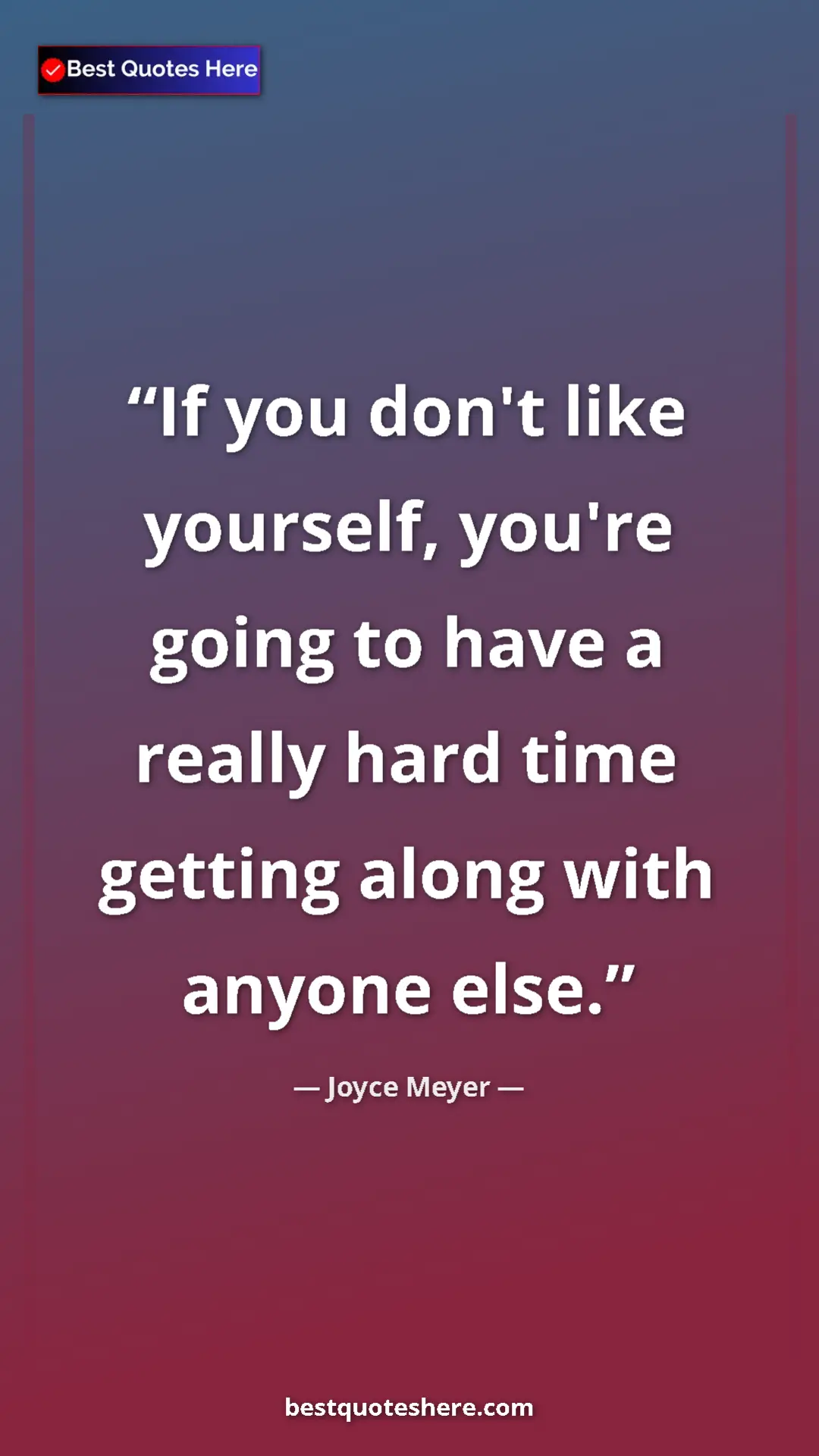 Pinterest quote poster by Joyce Meyer: "If you don't like yourself, you're going to have a really..."