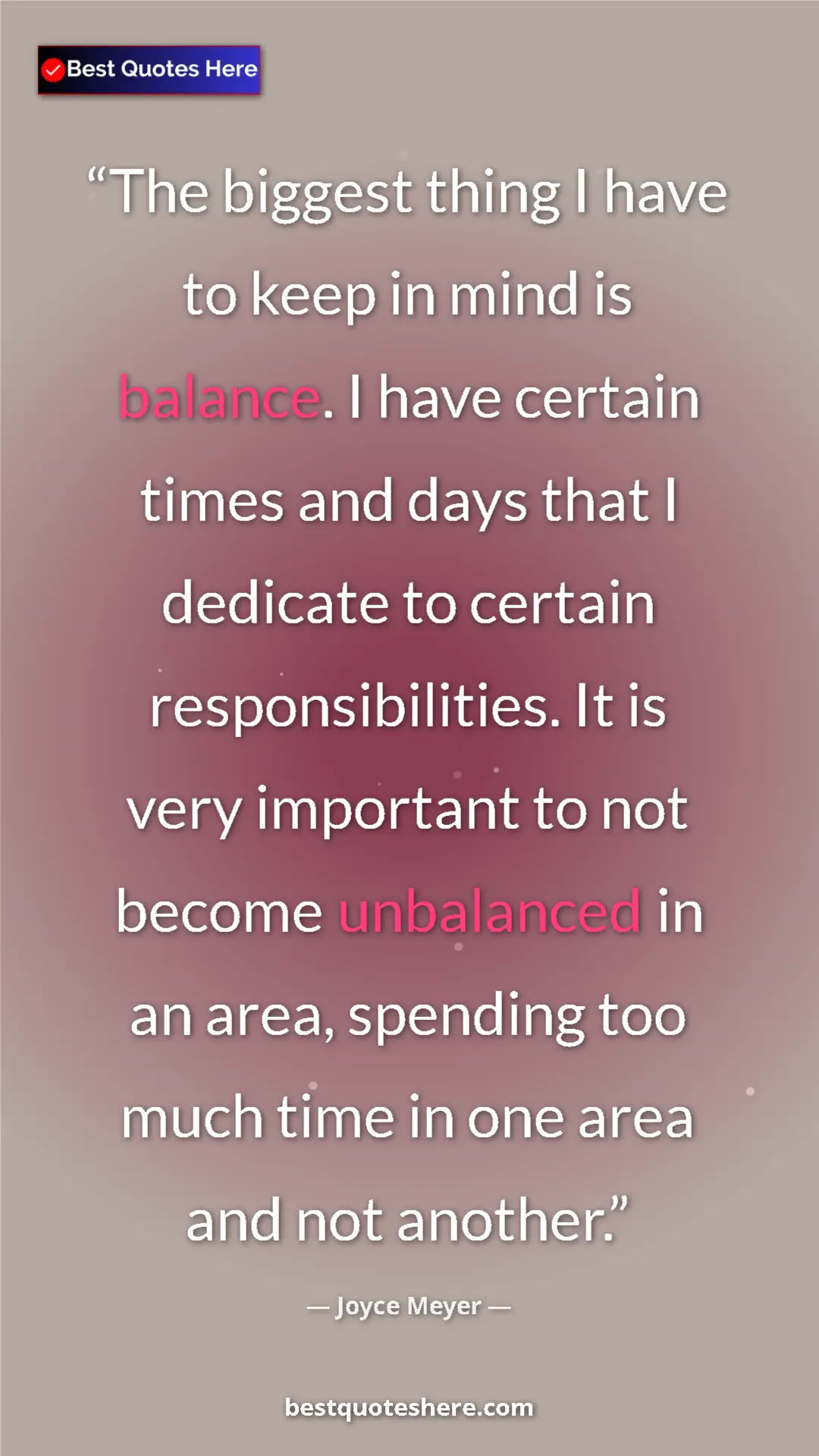 Pinterest quote poster by Joyce Meyer: "The biggest thing I have to keep in mind is balance. I have..."