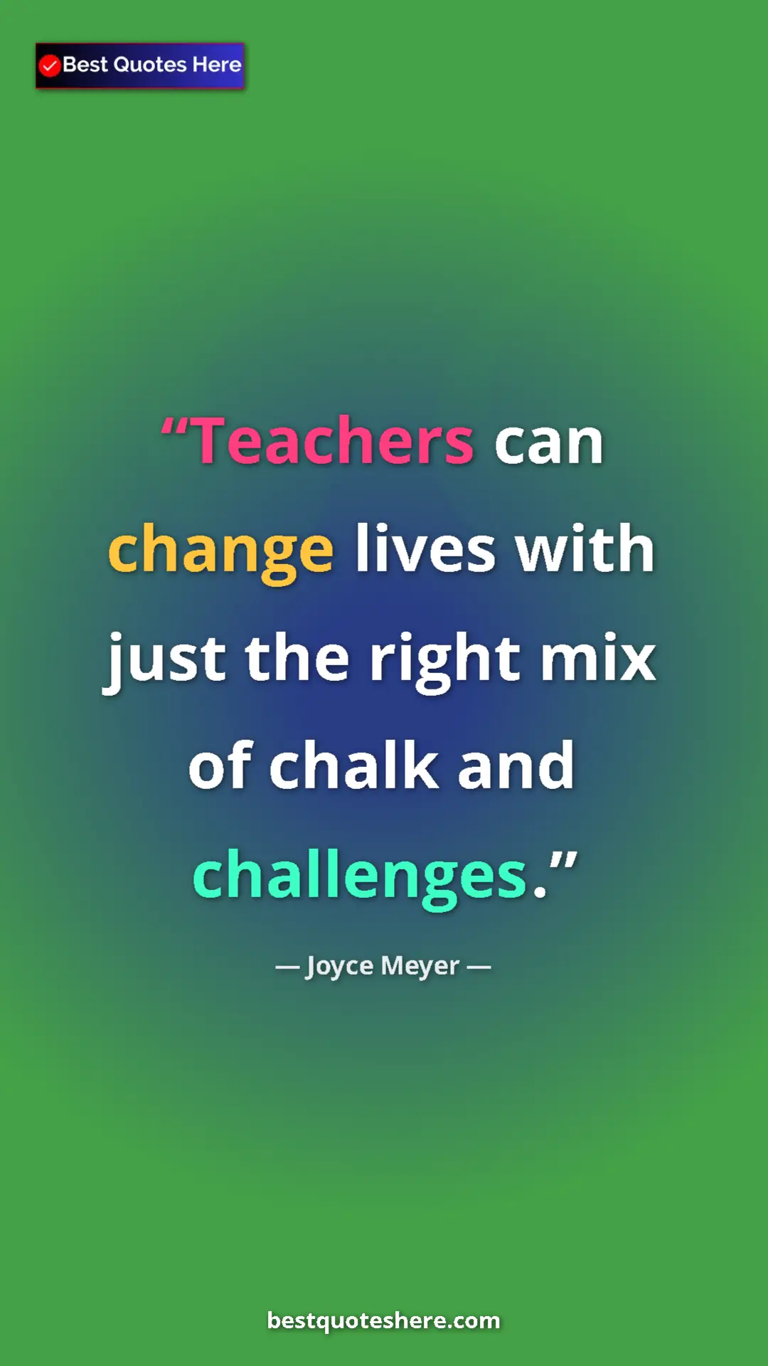 Pinterest quote poster by Joyce Meyer: "Teachers can change lives with just the right mix of chalk..."