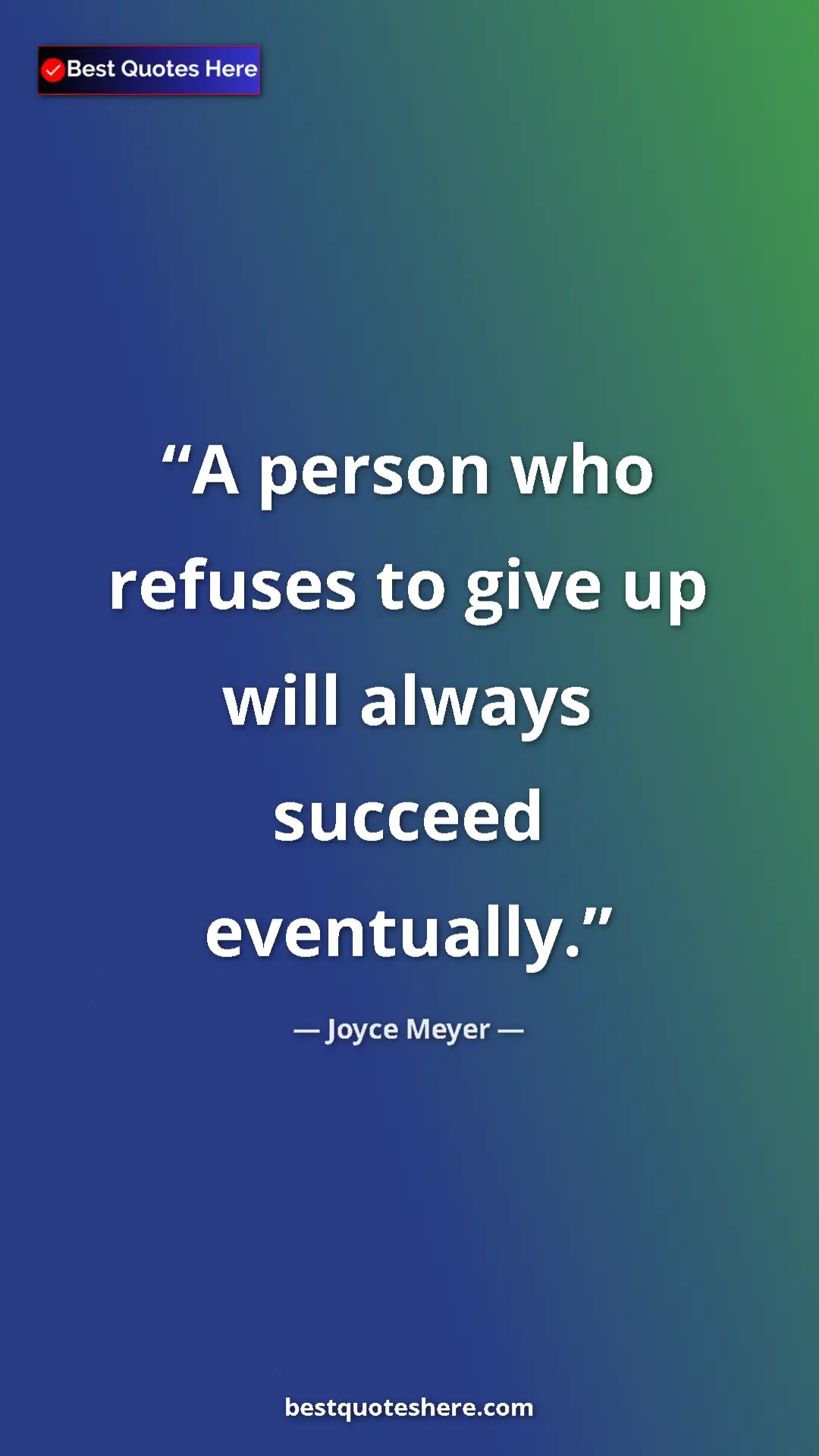 Pinterest quote poster by Joyce Meyer: "A person who refuses to give up will always succeed..."