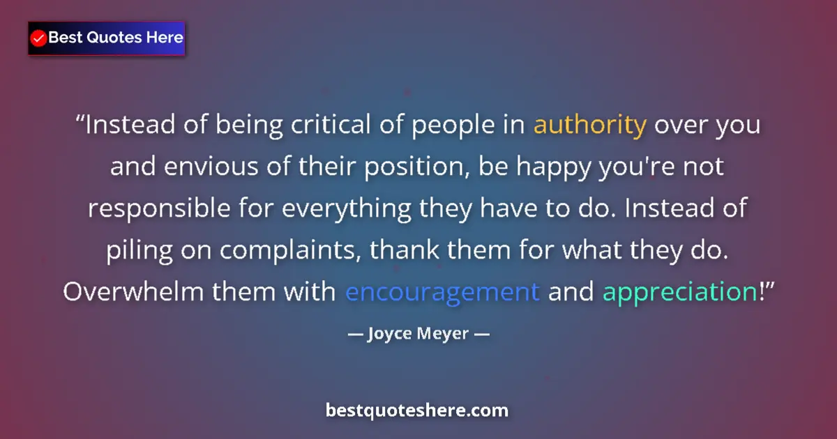 Image for the quote by Joyce Meyer: Instead of being critical of people in authority over you and envious of their position, be happy yo...