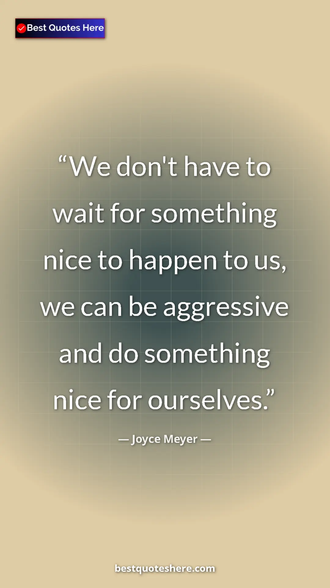 Pinterest quote poster by Joyce Meyer: "We don't have to wait for something nice to happen to us,..."