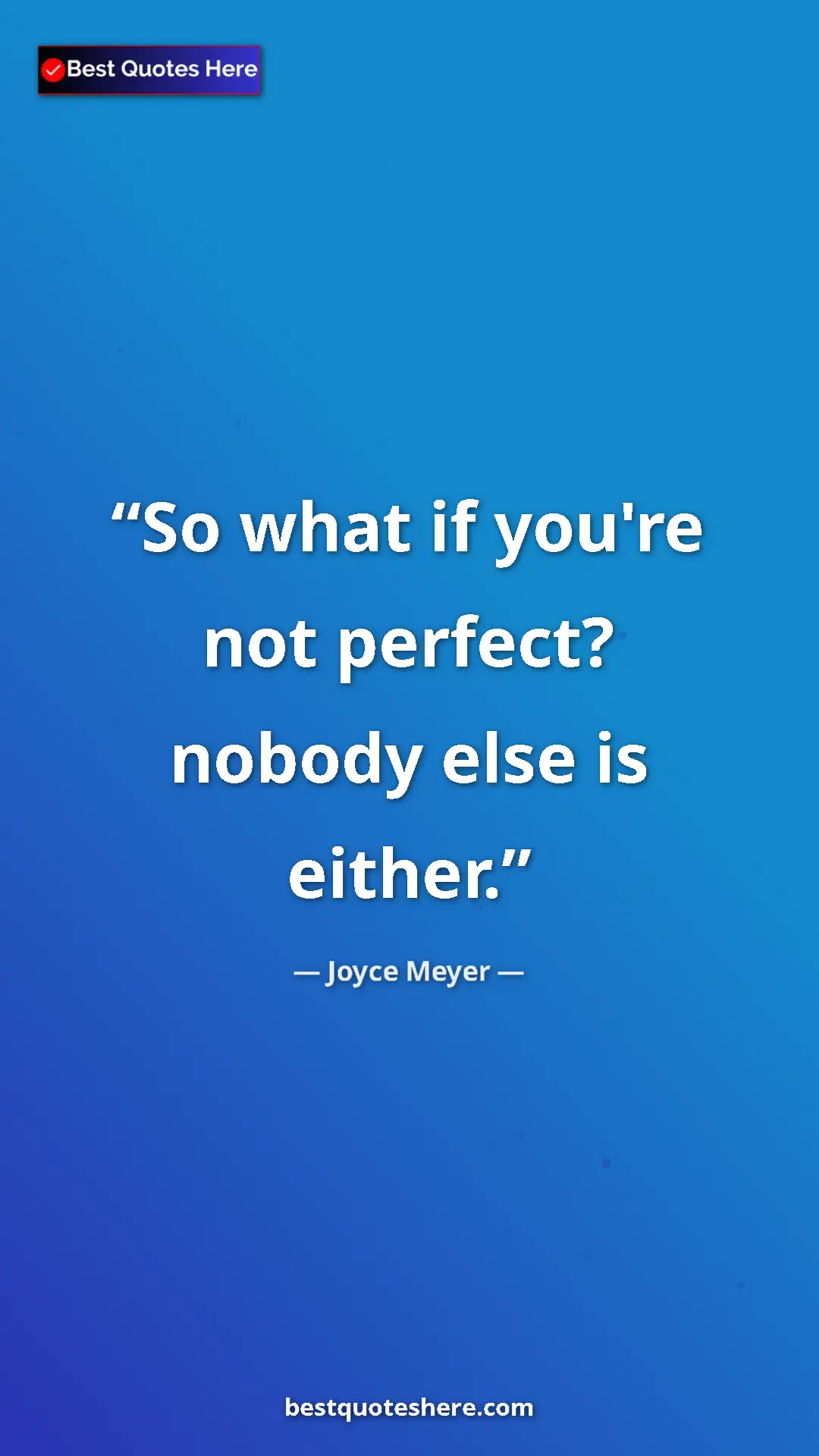 Pinterest quote poster by Joyce Meyer: "So what if you're not perfect? nobody else is either."