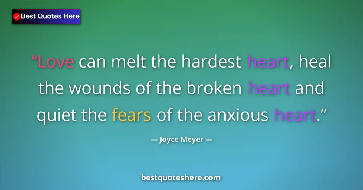 Quote by Joyce Meyer: Love can melt the hardest heart, heal the wounds of the broken heart and quiet the fears of the anxi...
