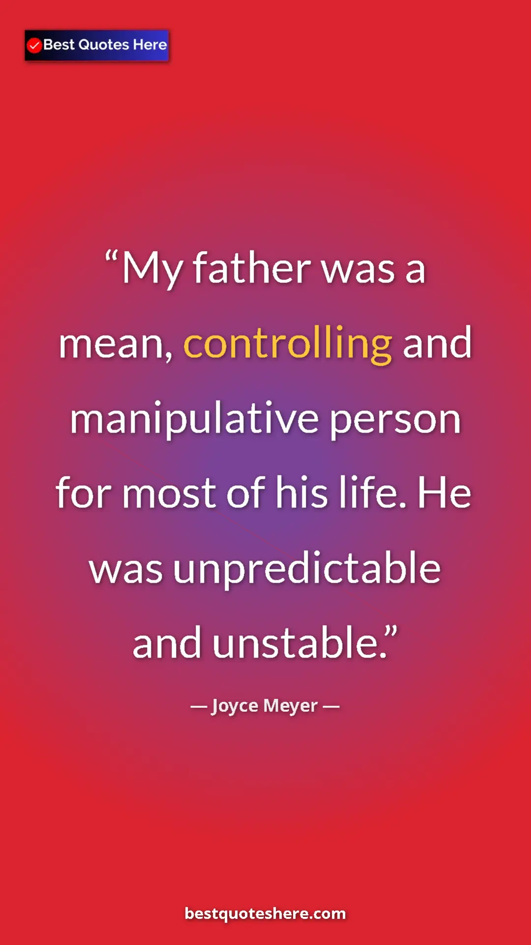 Pinterest quote poster by Joyce Meyer: "My father was a mean, controlling and manipulative person..."