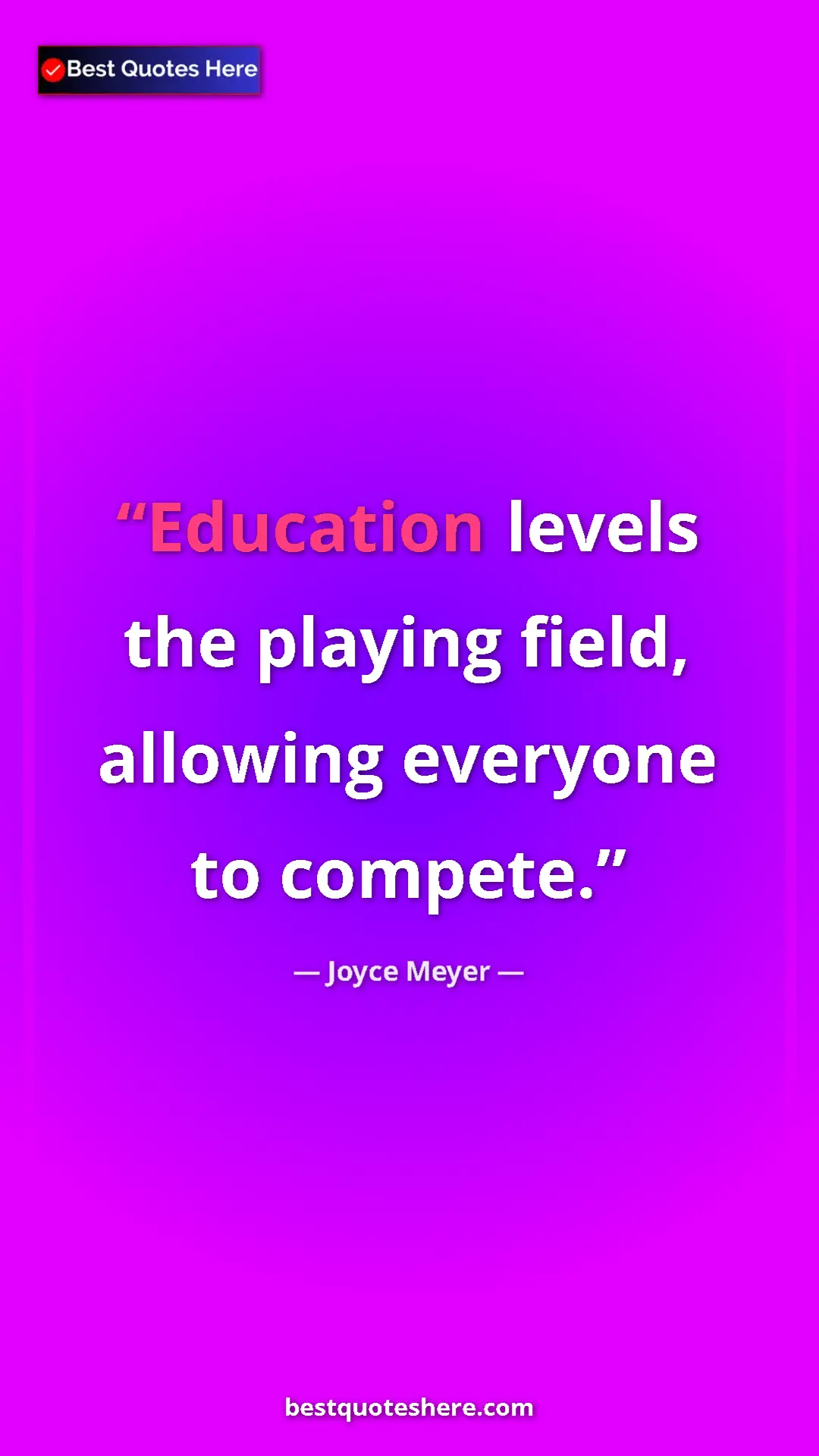 Joyce Meyer Quote Card: "Education levels the playing field, allowing everyone to..." Pinterest quote poster by Joyce Meyer: "Education levels the playing field, allowing everyone to..."