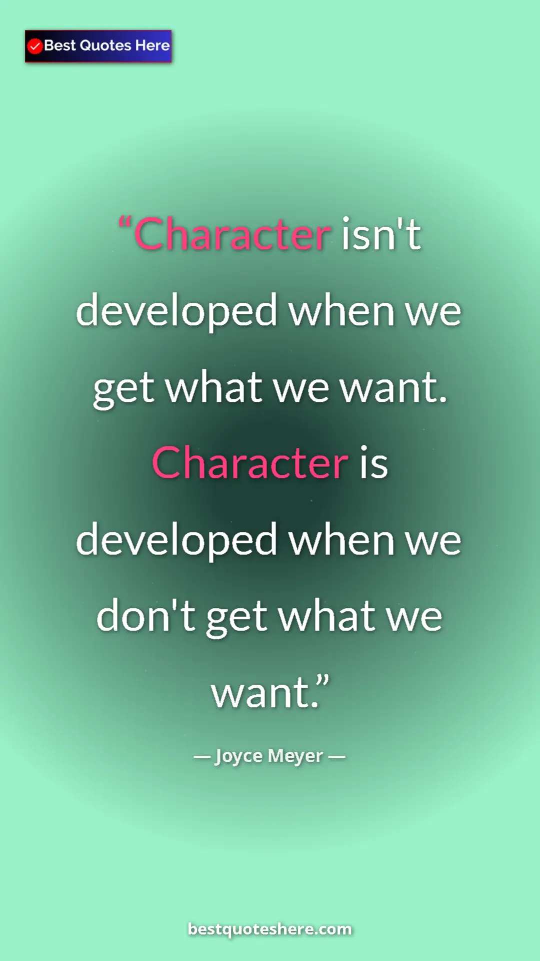 Pinterest quote poster by Joyce Meyer: "Character isn't developed when we get what we want...."