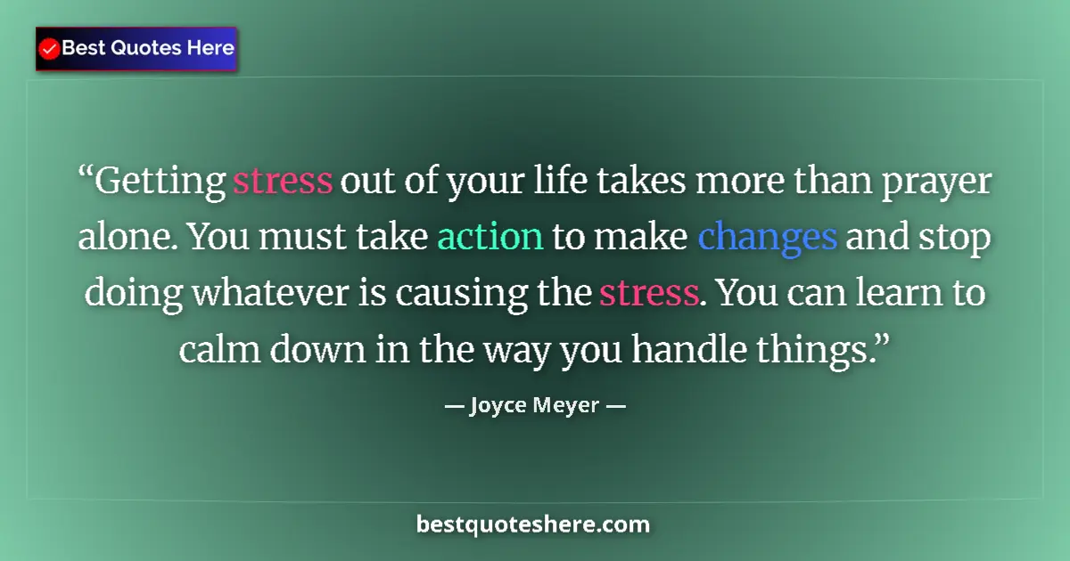 Quote by Joyce Meyer: Getting stress out of your life takes more than prayer alone. You must take action to make changes a...