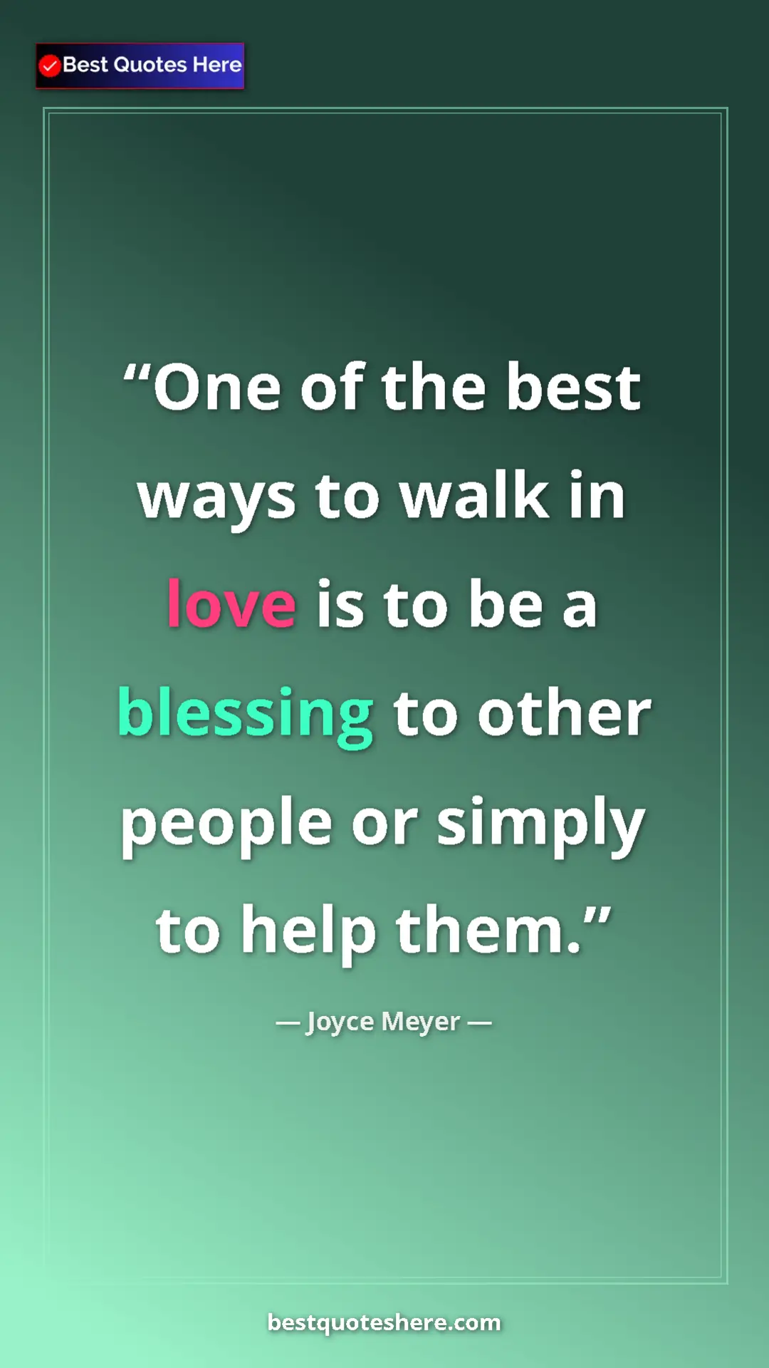 Pinterest quote poster by Joyce Meyer: "One of the best ways to walk in love is to be a blessing to..."