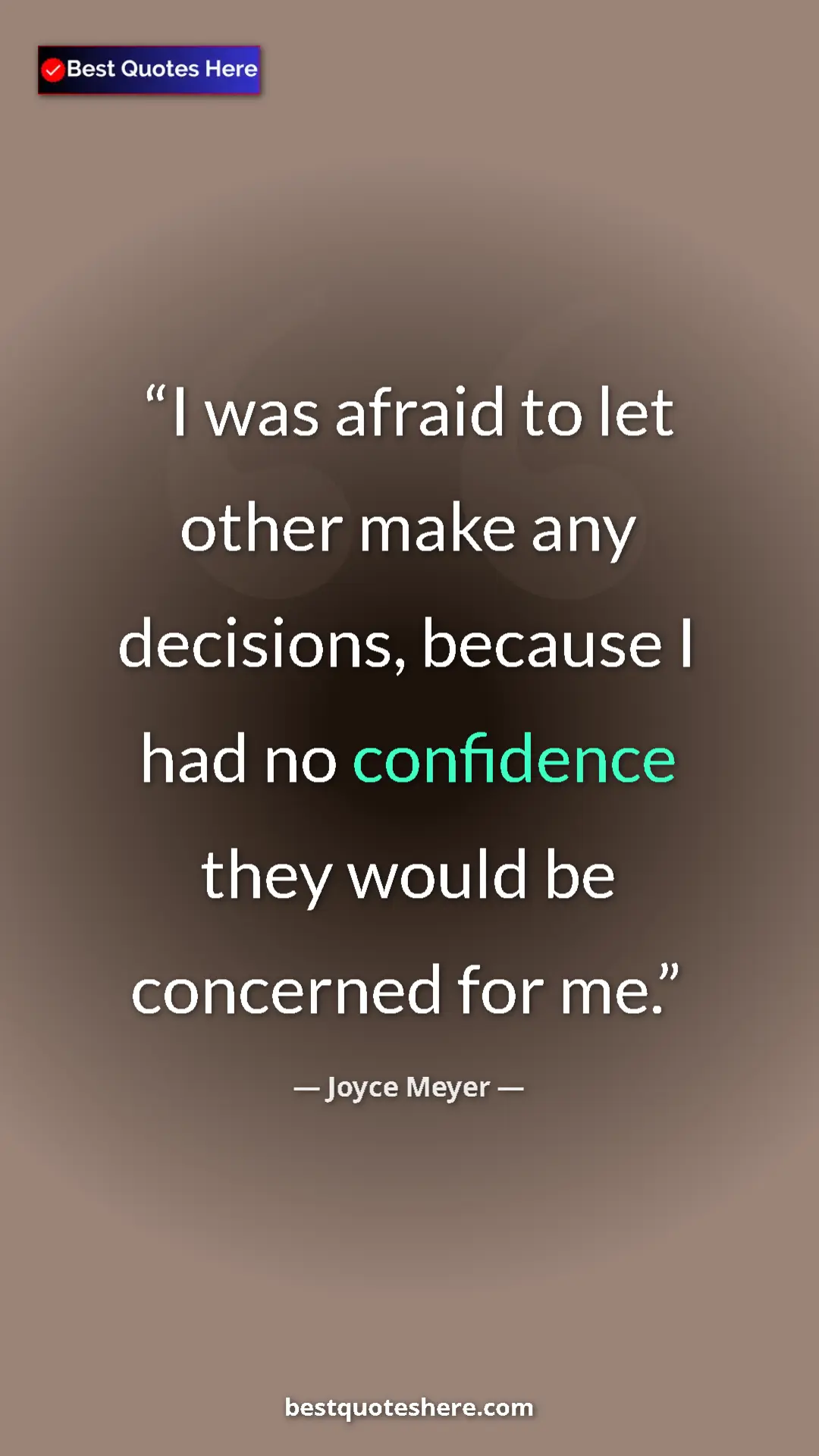 Pinterest quote poster by Joyce Meyer: "I was afraid to let other make any decisions, because I had..."
