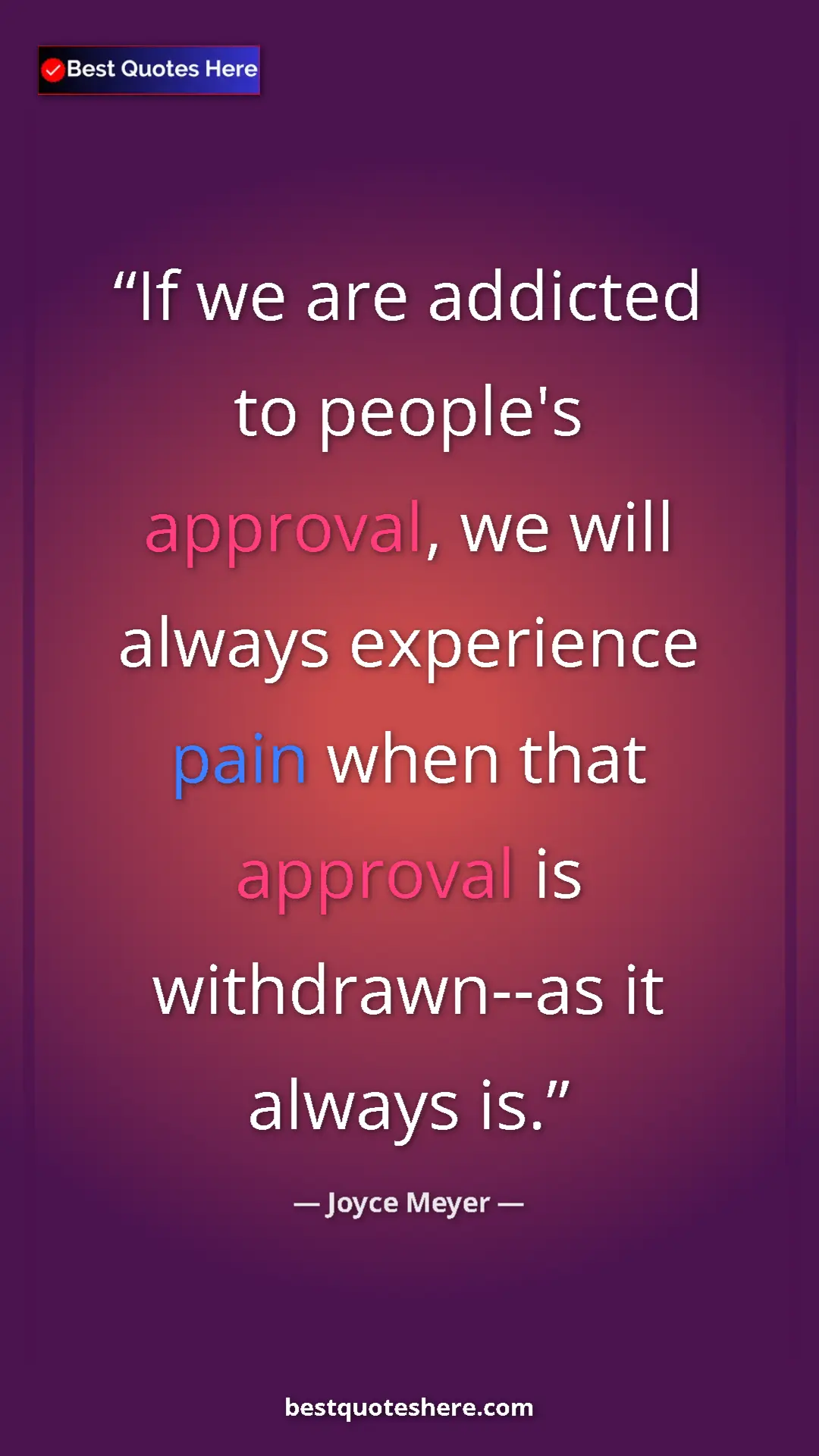 Pinterest quote poster by Joyce Meyer: "If we are addicted to people's approval, we will always..."