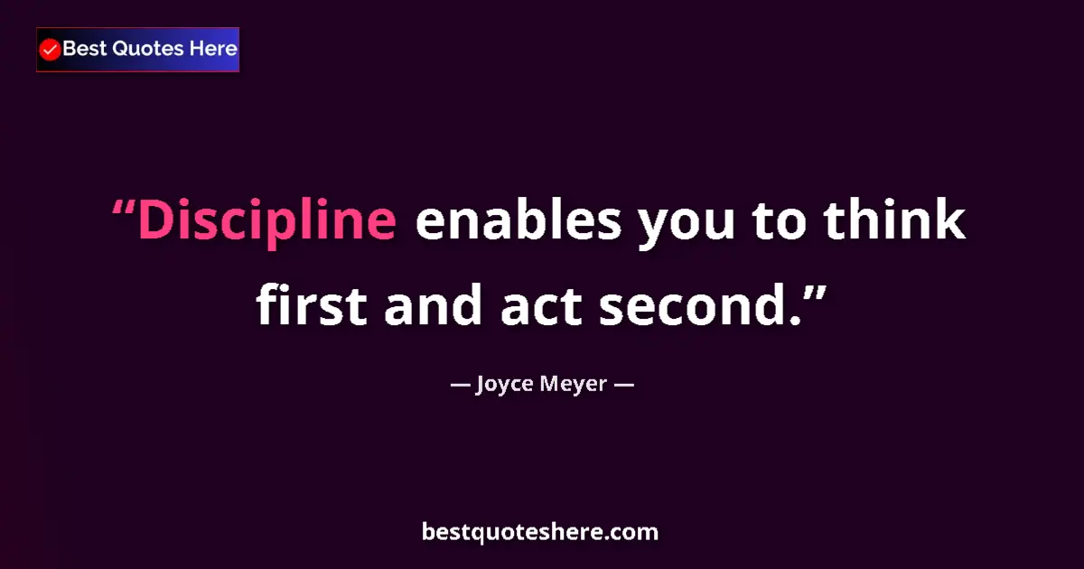 Quote by Joyce Meyer: Discipline enables you to think first and act seco