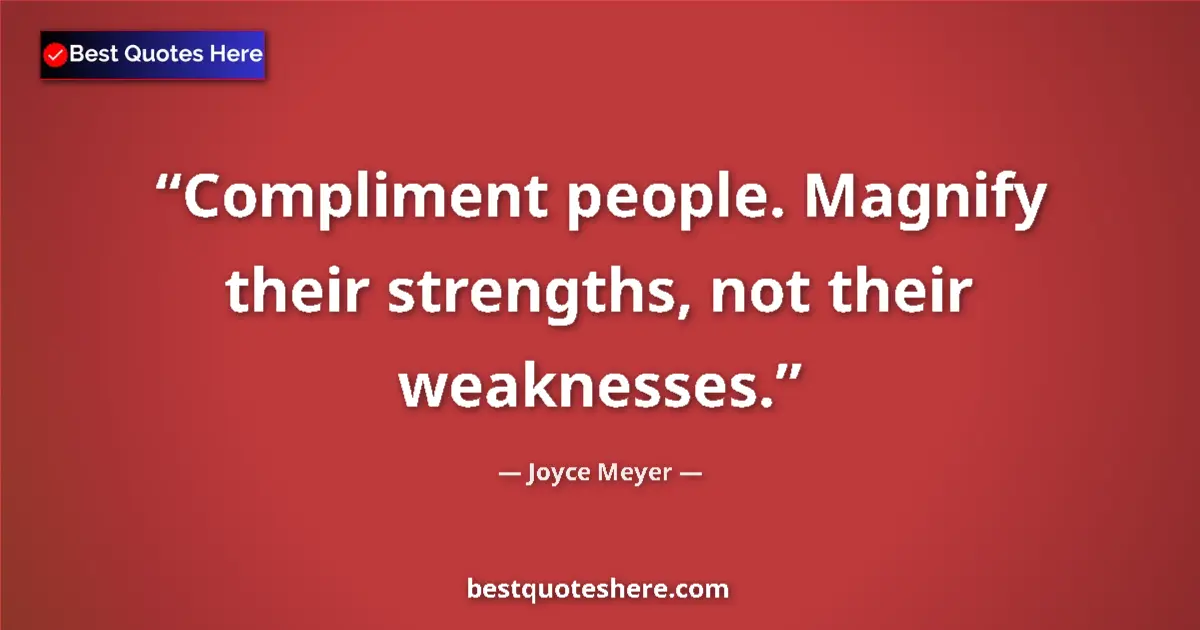 Quote by Joyce Meyer: Compliment people. Magnify their strengths, not their weaknesses....