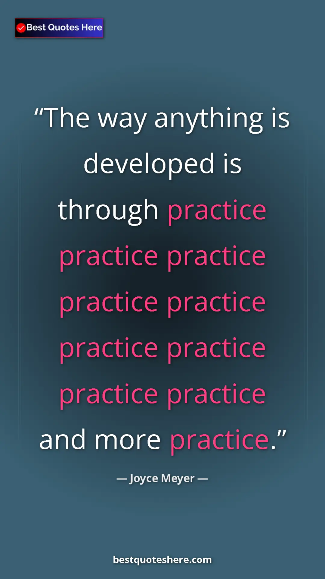 Pinterest quote poster by Joyce Meyer: "The way anything is developed is through practice practice..."