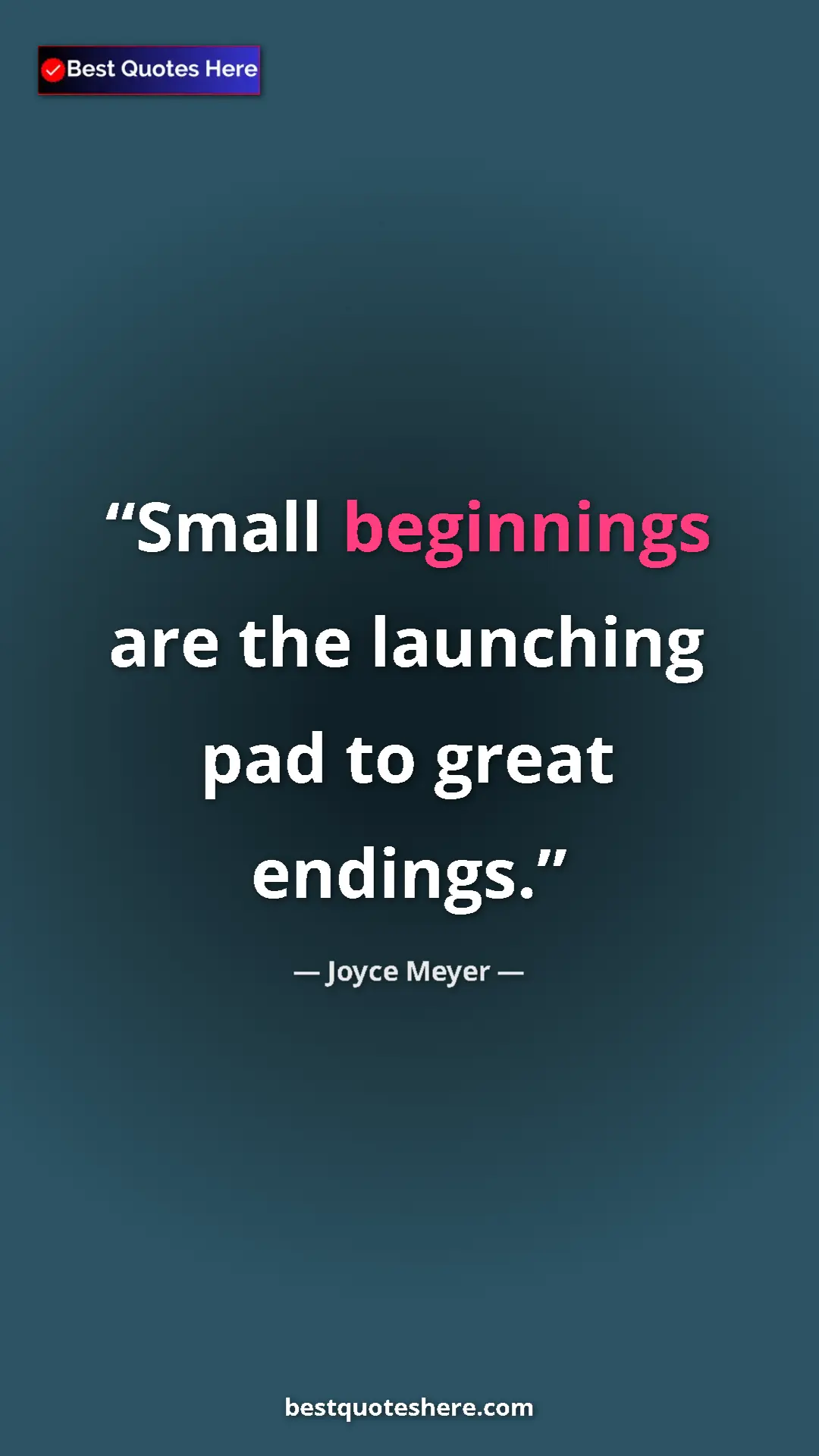 Pinterest quote poster by Joyce Meyer: "Small beginnings are the launching pad to great endings."