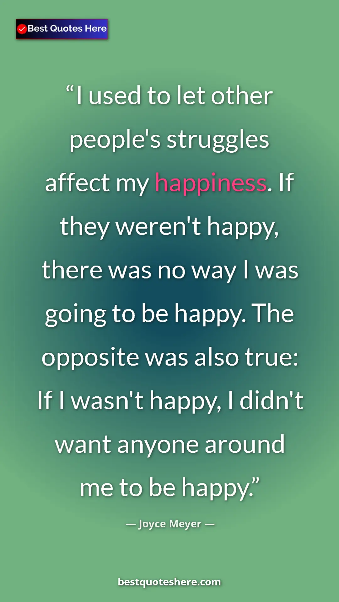 Joyce Meyer Quote Card: "I used to let other people's struggles affect my happiness...." Pinterest quote poster by Joyce Meyer: "I used to let other people's struggles affect my happiness...."