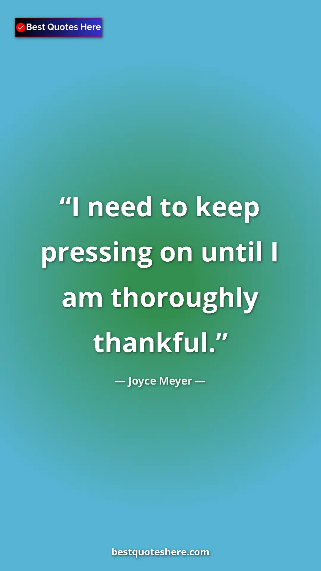Pinterest quote poster by Joyce Meyer: "I need to keep pressing on until I am thoroughly thankful."