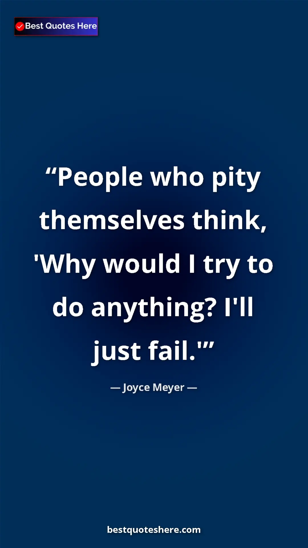 Pinterest quote poster by Joyce Meyer: "People who pity themselves think, 'Why would I try to do..."