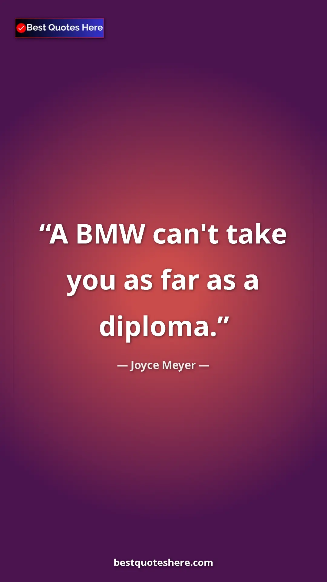 Joyce Meyer Quote Card: "A BMW can't take you as far as a diploma." Pinterest quote poster by Joyce Meyer: "A BMW can't take you as far as a diploma."