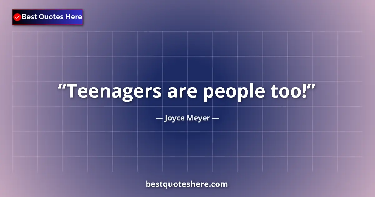 Quote by Joyce Meyer: Teenagers are people too!...