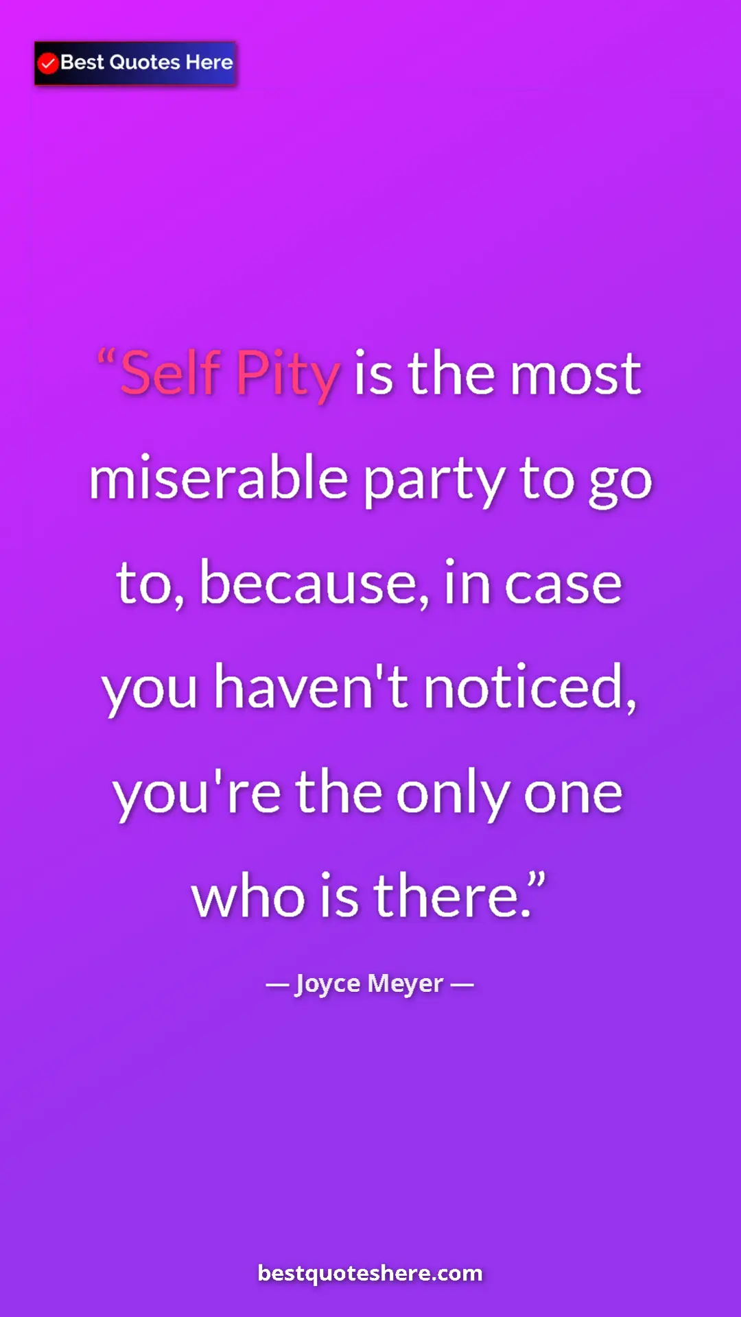 Pinterest quote poster by Joyce Meyer: "Self Pity is the most miserable party to go to, because, in..."
