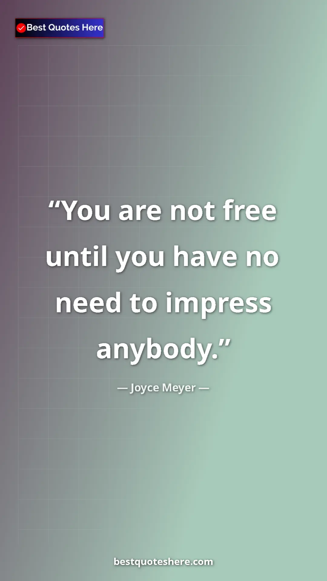 Pinterest quote poster by Joyce Meyer: "You are not free until you have no need to impress anybody."