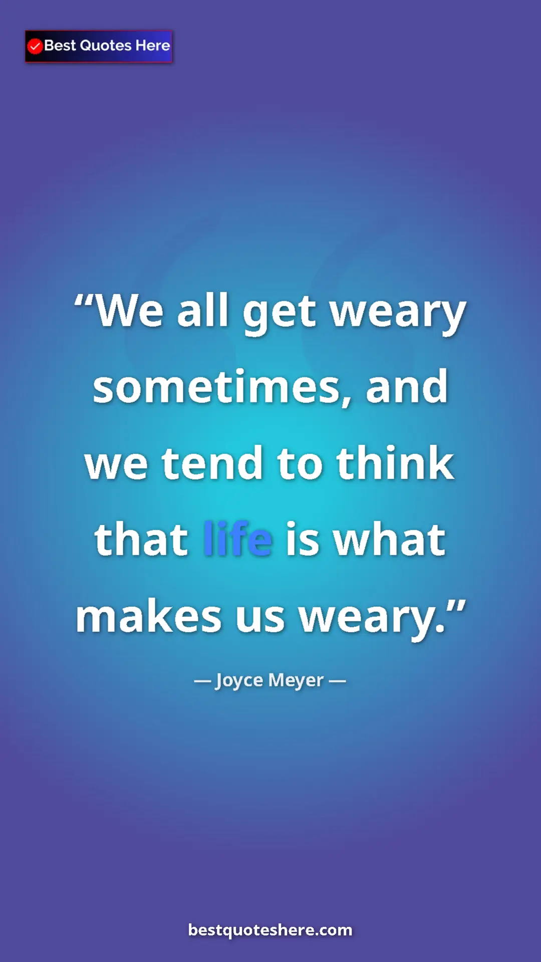Pinterest quote poster by Joyce Meyer: "We all get weary sometimes, and we tend to think that life..."